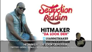Hitmaker - Da Look Deh (Raw) Seduction Riddim - June 2013