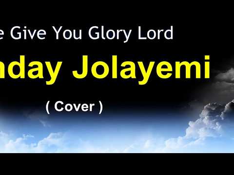 we give you glory Lord - Sunday Jolayemi (Cover)