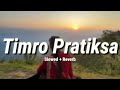 『 Timro Pratiksa 』- Slowed + Reverb