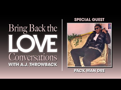 Bring Back the Love Conversations with A.J. Throwback | Special Guest: Pack Man Dre