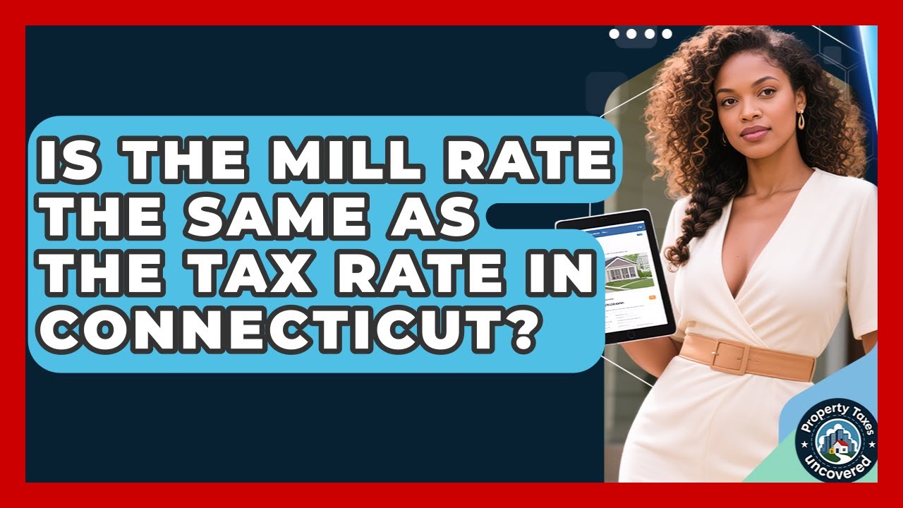 Is the Mill Rate the Same as the Tax Rate in Connecticut? | Property Taxes Uncovered News