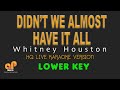 DIDN'T WE ALMOST HAVE IT ALL - Whitney Houston (LOWER KEY HQ KARAOKE VERSION)