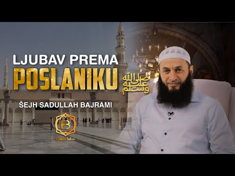 LJUBAV PREMA POSLANIKU, ﷺ - Šejh Sadullah Bajrami