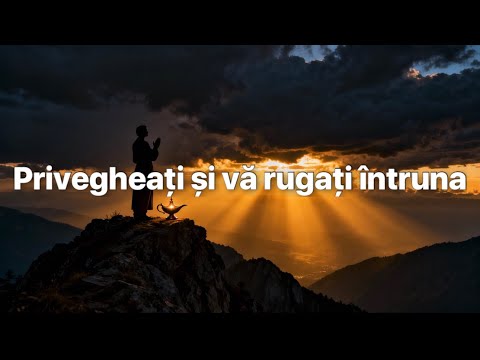 Privegheați și vă rugați întruna | Răsunet Divin