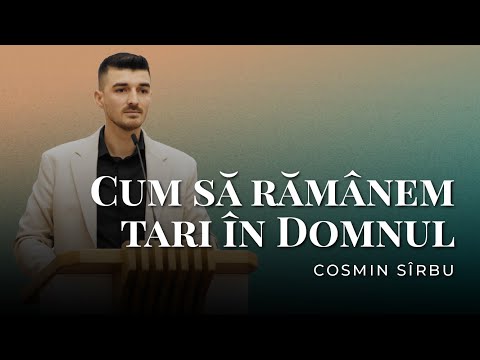 Cosmin Sîrbu - Cum să rămânem tari în Domnul