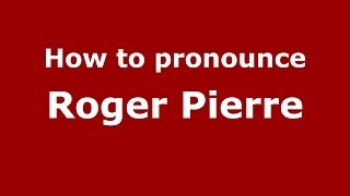 How to pronounce Roger Pierre