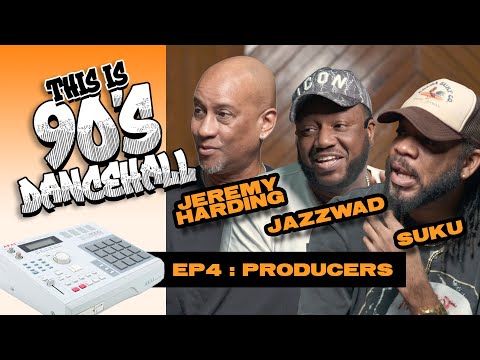 90'S DANCEHALL : EP 4. PRODUCERS with JEREMY HARDING, JAZZWAD, SUKU