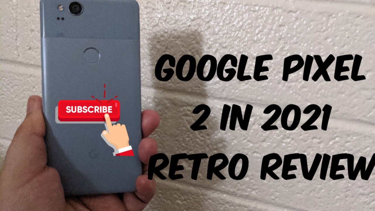 Google Pixel 2 In 2021 Retro Review