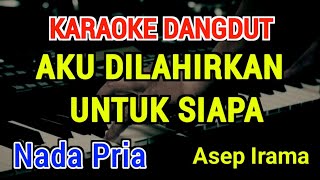 Download lagu AKU DILAHIRKAN UNTUK SIAPA - Karaoke Nada Pria [ Asep Irama ] mp3