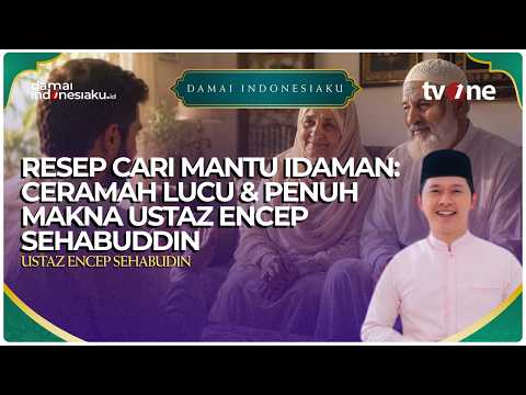 RESEP CARI MANTU IDAMAN: Ceramah Lucu & Penuh Makna Ustaz Encep Sehabuddin | DAMAI INDONESIAKU