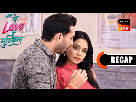 Ufff…Yeh Love Hai Mushkil | Ep 27 & Ep 28 | RECAP | उफ़्फ़... ये लव है मुश्किल
