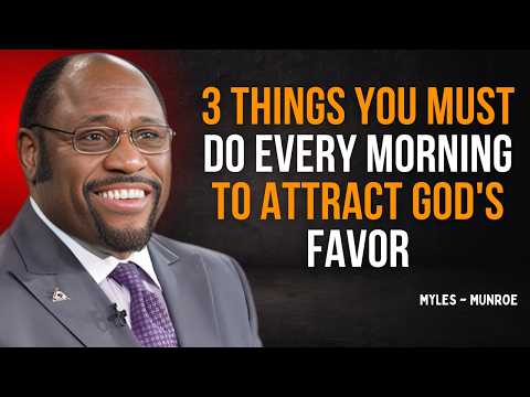 3 Things YOU Must Do Every MORNING to Attract GOD'S FAVOR | Dr. Myles Munroe