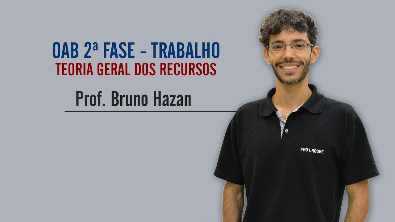 OAB 2ª FASE | Trabalho  | Bruno Hazan | Teoria Geral dos Recursos
