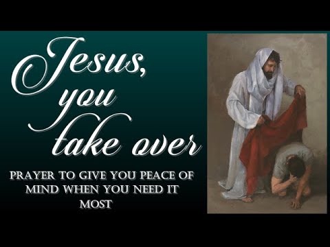 JESUS YOU TAKE OVER - PRAYER TO GIVE YOU PEACE OF MIND WHEN YOU  NEED IT MOST