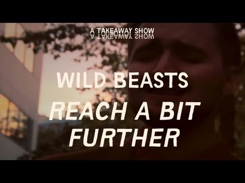 Wild Beasts - Reach A Bit Further - Take Away Show