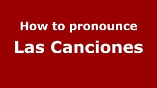 How to pronounce Las Canciones