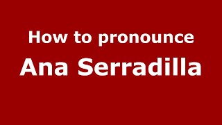 How to pronounce Ana Serradilla