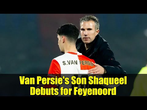 Van Persie's Son Shaqueel Debuts for Feyenoord | Father-Son Football Moments