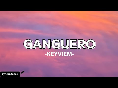 GANGUERO -KEYVIEM-(letra/lyrics)