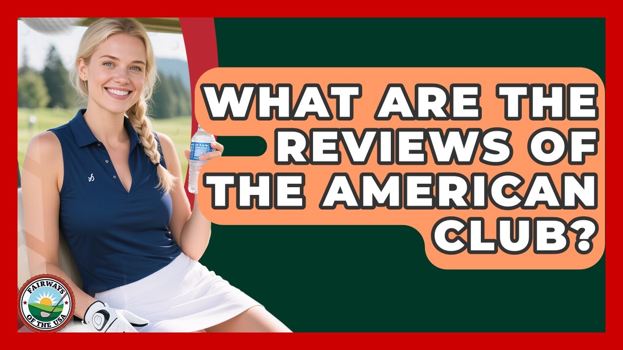What Are The Reviews Of The American Club? - Fairways of the USA