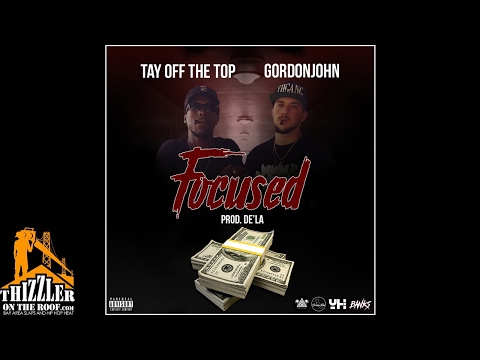 GordonJohn x Tay Off The Top - Focused (Prod. De'La) [Thizzler.com]