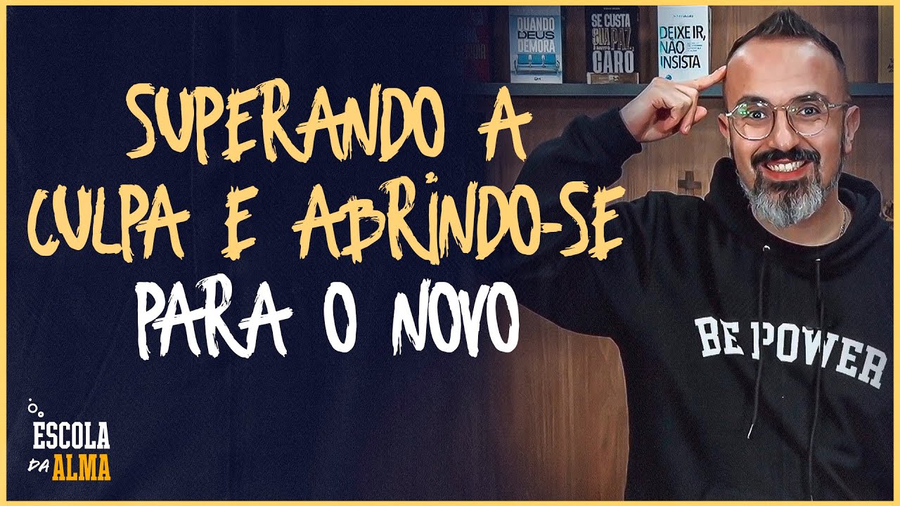SUPERANDO A CULPA E ABRINDO-SE PARA O NOVO - #71 | ESCOLA DA ALMA