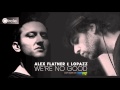 Alex Flatner & LOPAZZ - We're No Good (Original Mix)