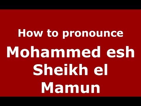How to pronounce Mohammed esh Sheikh el Mamun (Arabic/Morocco) - PronounceNames.com