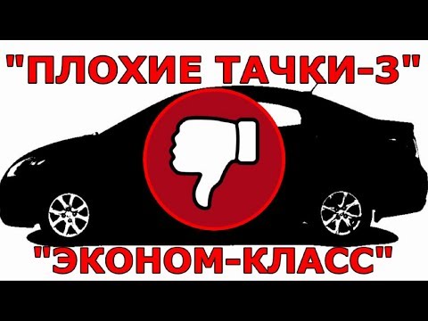 ПЛОХИЕ ТАЧКИ-3 'АВТОМОБИЛИ ЭКОНОМ-КЛАССА, КОТОРЫЕ Я НЕ СОВЕТУЮ ПОКУПАТЬ' или 'НЕ ЭКОНОМНЫЙ 'ЭКОНОМ'
