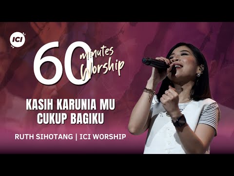 60 MINUTES WORSHIP - KASIH KARUNIAMU CUKUP BAGIKU feat RUTH SIHOTANG