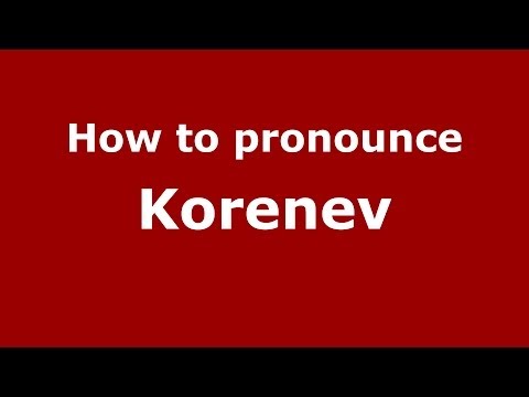 How to pronounce Korenev (Russian/Russia) - PronounceNames.com