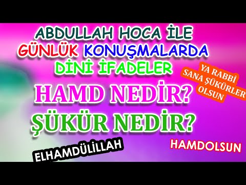 Günlük hayattaki dini ifadeler, Hamd nedir? Şükür nedir? Elhamdülillah  Abdullah hoca
