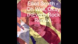 Elliott Smith - Oh Well, Okay (REverb Rock Remix)