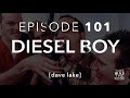 Ep. 101: Diesel Boy w/ Dave Lake