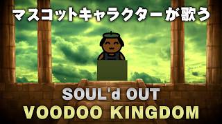マスコットキャラクターが歌うSOUL'd OUT『VOODOO KINGDOM』