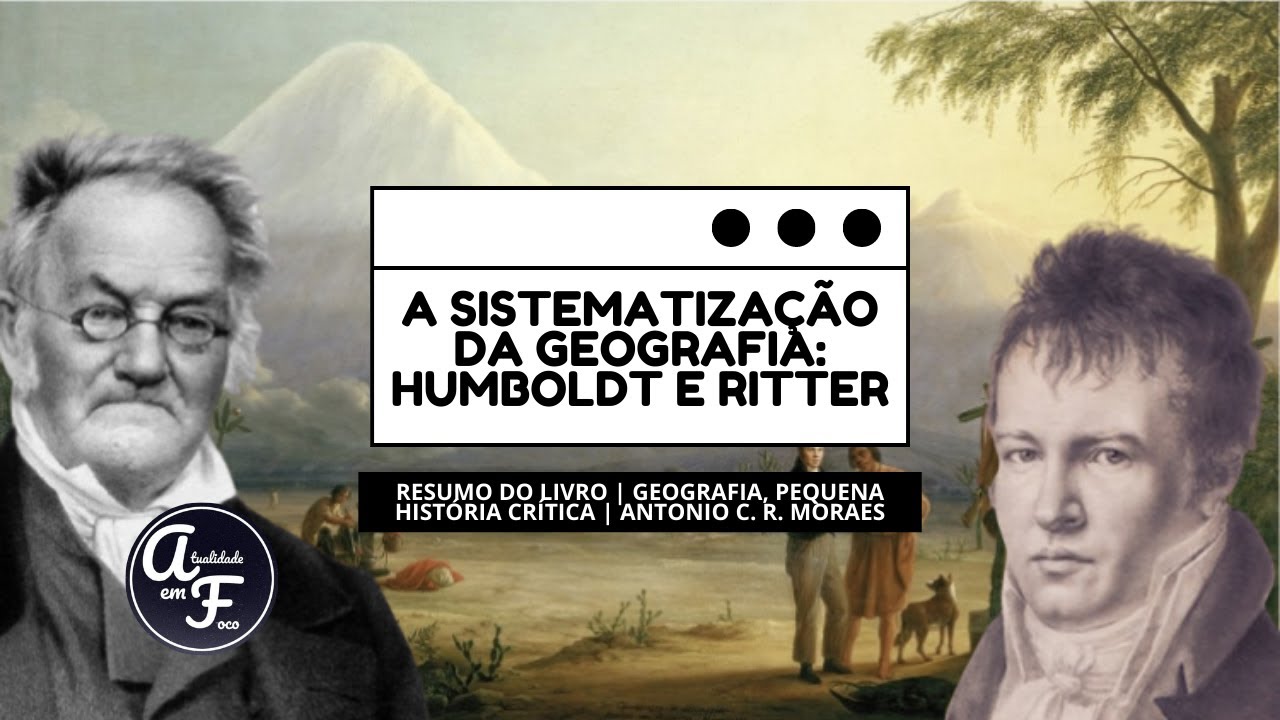 A SISTEMATIZAÇÃO DA GEOGRAFIA: HUMBOLDT E RITTER | GEOGRAFIA: PEQUENA HISTÓRIA CRÍTICA