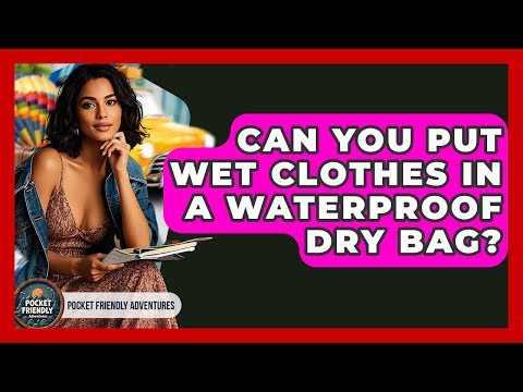 Can You Put Wet Clothes In A Waterproof Dry Bag? - Pocket Friendly Adventures