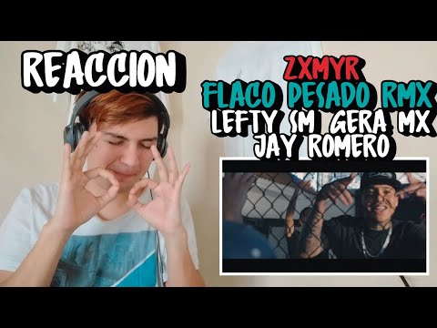 REACCIONANDO a Zxmyr ft. Gera MX x LEFTY SM OFICIAL x Jay Romero - FLACO PESADO REMIX
