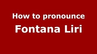 How to pronounce Fontana Liri