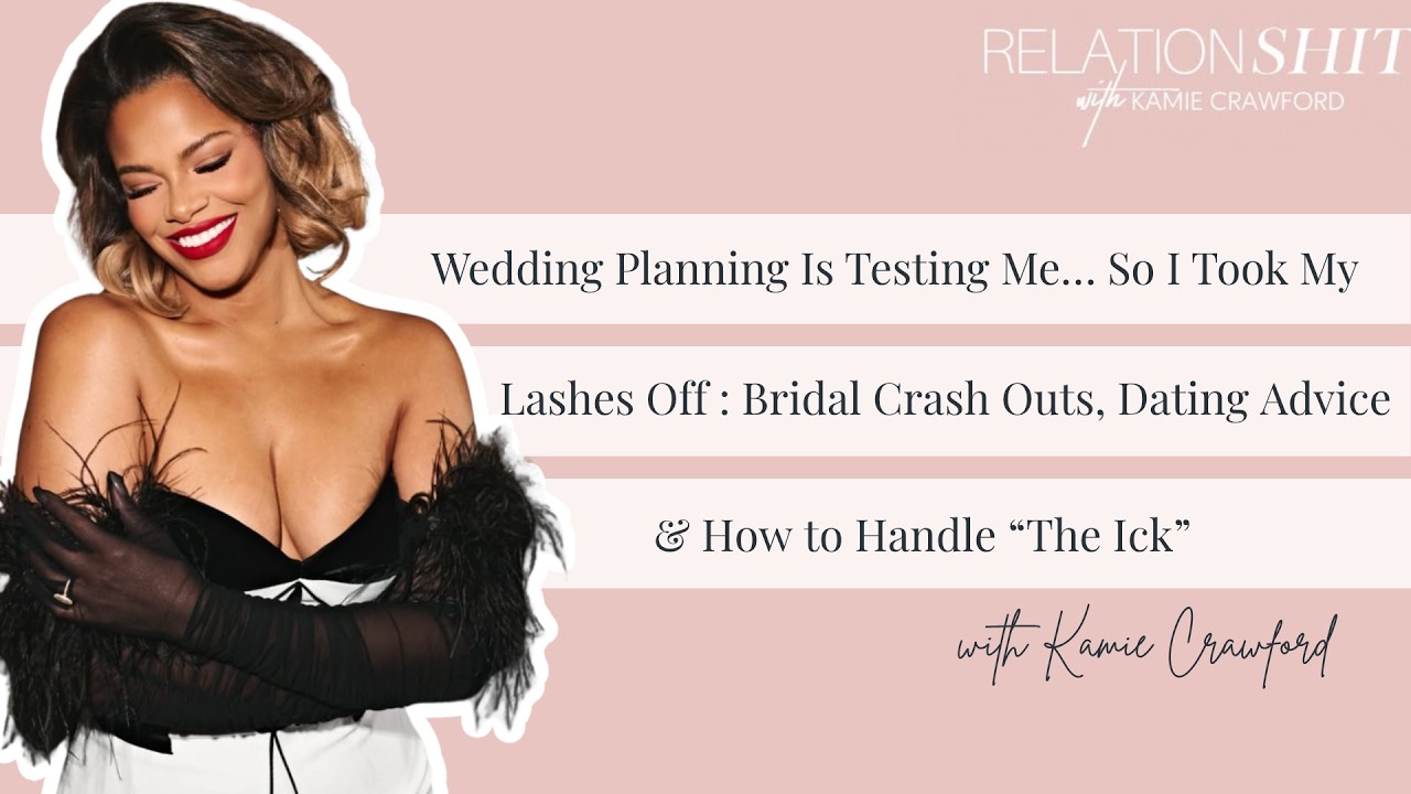 Wedding Planning Is Testing Me So I Took My Lashes Off: Bridal Crash Outs, Dating Advice & “The Ick”