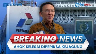 BREAKING NEWS: Ahok Selesai Diperiksa Kejagung Sebagai Saksi Kasus Korupsi di PT Pertamina