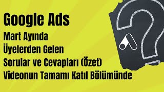 Google Ads Mart Ayında Üyelerden Gelen Sorular ve Cevapları (Özet)