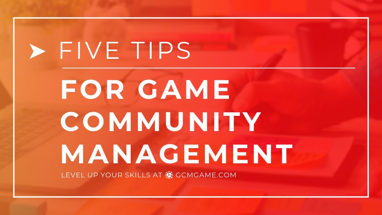 GCM's Five Tips for Game Community Management