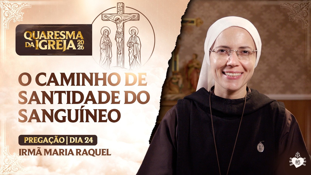 O caminho de santidade do sanguíneo - Quaresma da Igreja - 24 dia | Irmã Maria Raquel