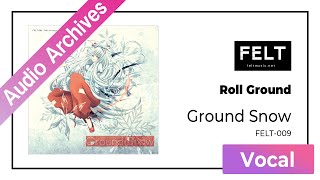【FELT】02. Roll Ground（FELT-009 Ground Snow）[Audio Archives]