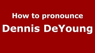 How to pronounce Dennis Deyoung