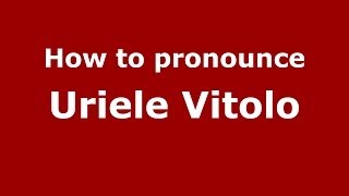 How to pronounce Uriele Vitolo