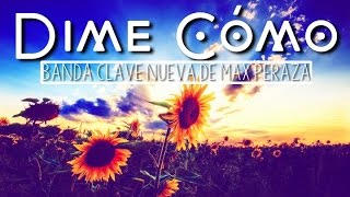 Banda Clave Nueva De Max Peraza - Dime Cómo (Letra)