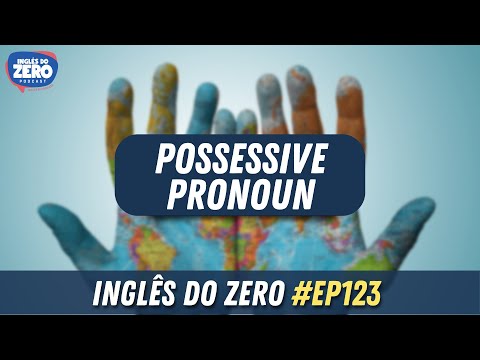 EP. 123 - Possessive Pronouns (Pronomes Possessivos) | INGLÊS DO ZERO PODCAST 🎧