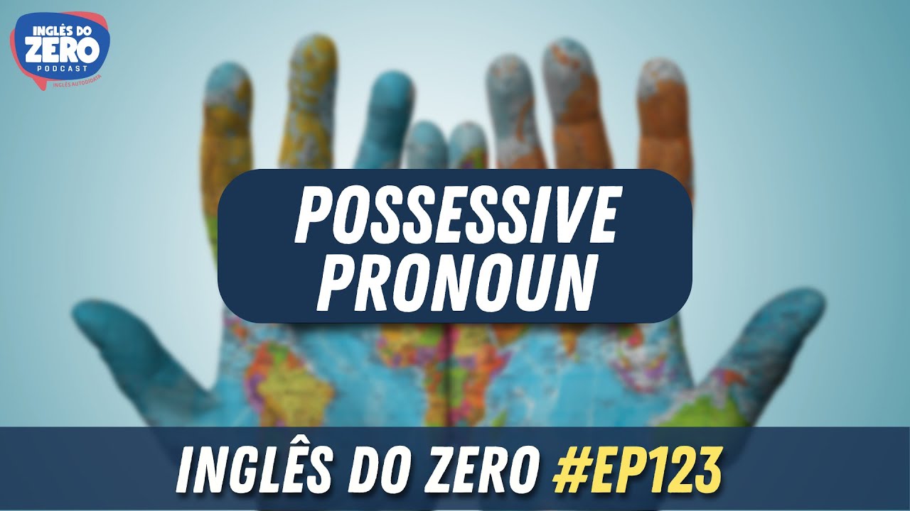 EP. 123 - Possessive Pronouns (Pronomes Possessivos) | INGLÊS DO ZERO PODCAST 🎧